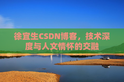 徐宜生CSDN博客，技术深度与人文情怀的交融